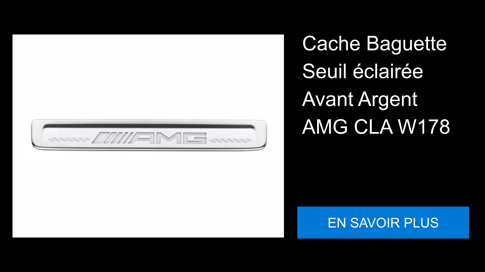 Cache Baguette Seuil éclairée Avant Argent AMG CLA W178